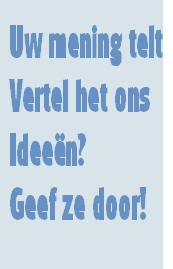 Uw mening telt
Vertel het ons
Ideeën?
Geef ze door!